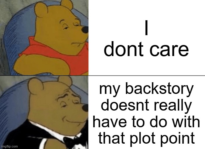 Tuxedo Winnie The Pooh | I dont care; my backstory doesnt really have to do with that plot point | image tagged in memes,tuxedo winnie the pooh,dungeons and dragons,dnd,characters,character | made w/ Imgflip meme maker