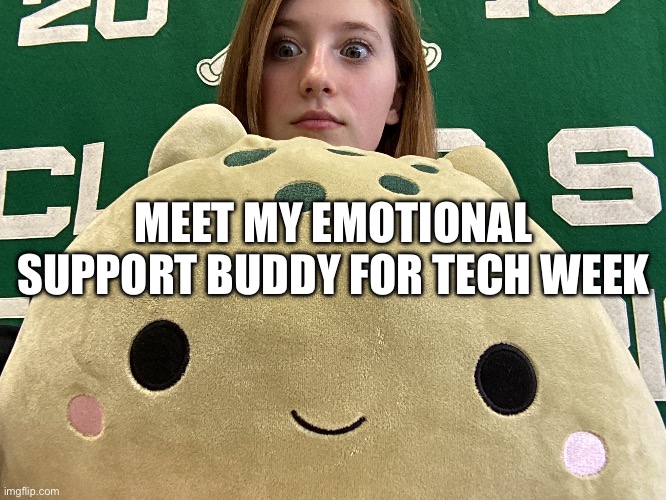 His name is spinach | MEET MY EMOTIONAL SUPPORT BUDDY FOR TECH WEEK | made w/ Imgflip meme maker