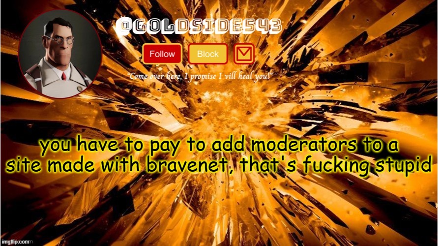 sorry, no mods for the site | you have to pay to add moderators to a site made with bravenet, that's fucking stupid | image tagged in gold's announcement template | made w/ Imgflip meme maker
