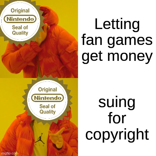 Nintendo hold with the copyright 2 | Letting fan games get money; suing for copyright | image tagged in memes,drake hotline bling,nintendo | made w/ Imgflip meme maker