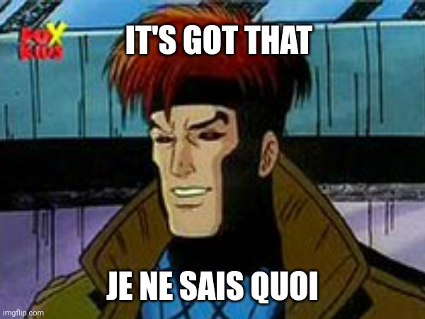 How do you say? | IT'S GOT THAT; JE NE SAIS QUOI | image tagged in funny,relatable,xmen | made w/ Imgflip meme maker