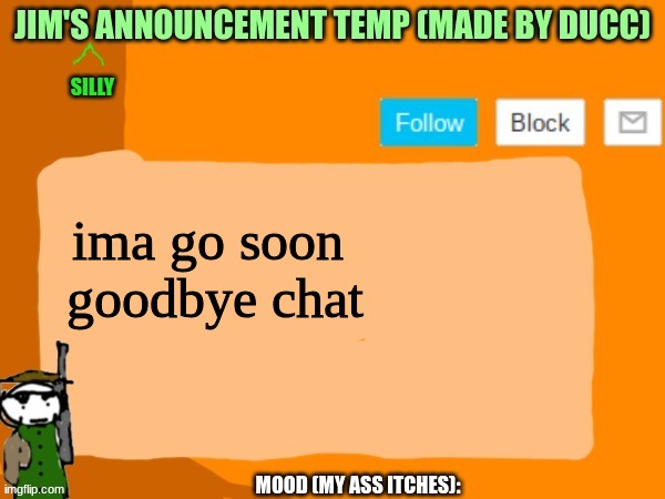 jims template | ima go soon 
goodbye chat | image tagged in jims template | made w/ Imgflip meme maker