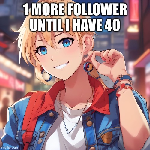 How do I have this many? Idk, I joined less then 2 months ago. | 1 MORE FOLLOWER UNTIL I HAVE 40 | image tagged in sure_why_not under ai filter | made w/ Imgflip meme maker