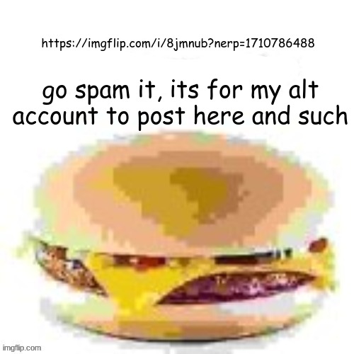 hamburger | https://imgflip.com/i/8jmnub?nerp=1710786488; go spam it, its for my alt account to post here and such | image tagged in hamburger | made w/ Imgflip meme maker