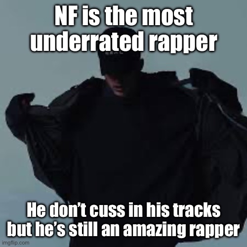 He also looks like Eminem. Thats a good thing. | NF is the most underrated rapper; He don’t cuss in his tracks but he’s still an amazing rapper | image tagged in nfs template | made w/ Imgflip meme maker