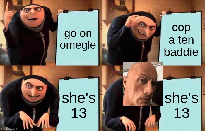 Gru's Plan | go on omegle; cop a ten baddie; she's 13; she's 13 | image tagged in memes,gru's plan | made w/ Imgflip meme maker