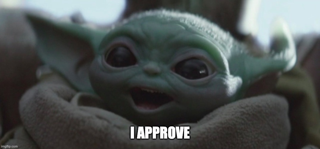 Happy Baby Yoda | I APPROVE | image tagged in happy baby yoda | made w/ Imgflip meme maker