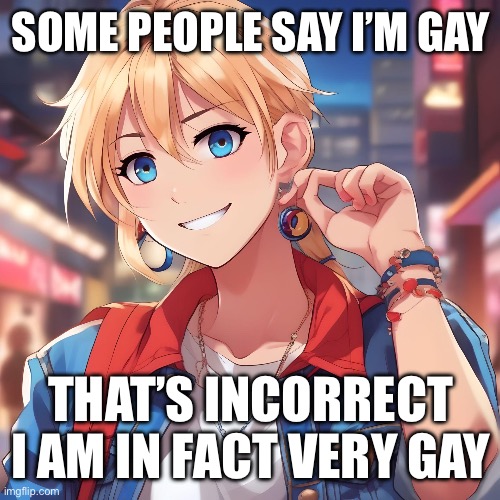 I got this joke from Thomas sanders | SOME PEOPLE SAY I’M GAY; THAT’S INCORRECT I AM IN FACT VERY GAY | image tagged in sure_why_not under ai filter | made w/ Imgflip meme maker