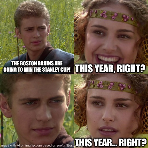 Bruins AI meme | THE BOSTON BRUINS ARE GOING TO WIN THE STANLEY CUP! THIS YEAR, RIGHT? THIS YEAR... RIGHT? | image tagged in anakin padme 4 panel | made w/ Imgflip meme maker