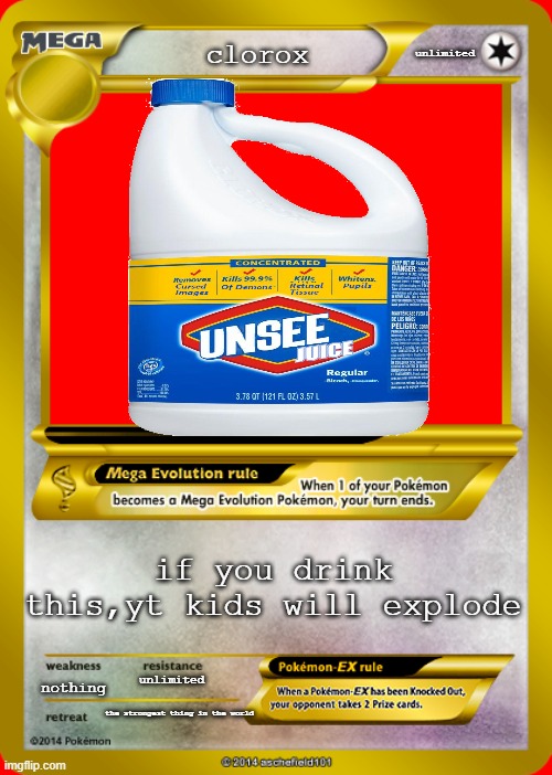 Pokemon card meme | clorox nothing unlimited the strongest thing in the world unlimited if you drink this,yt kids will explode | image tagged in pokemon card meme | made w/ Imgflip meme maker