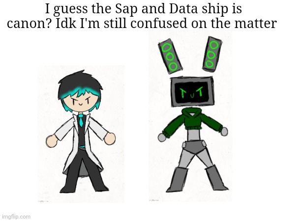 Im still confused but hey | I guess the Sap and Data ship is canon? Idk I'm still confused on the matter | made w/ Imgflip meme maker