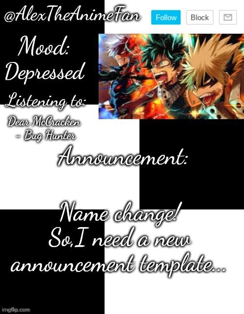 AlexTheAnimeFan's Temp by HenryOMG01 | Depressed; Dear McCracken
 - Bug Hunter; Name change!
So,I need a new announcement template... | image tagged in alextheanimefan's temp by henryomg01 | made w/ Imgflip meme maker