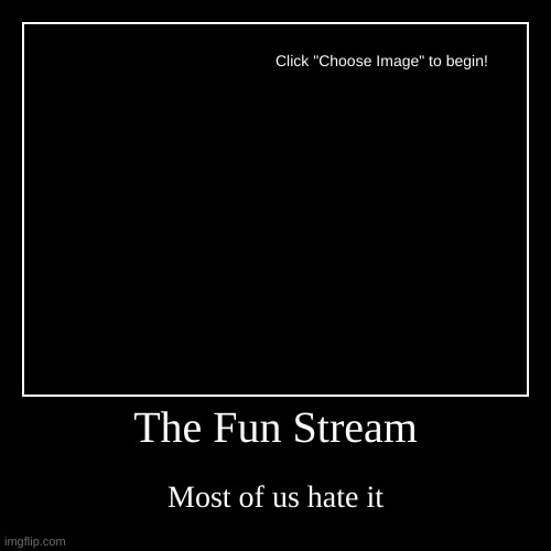 I couldn't find an image to represent lol | The Fun Stream | Most of us hate it | image tagged in funny,demotivationals | made w/ Imgflip demotivational maker