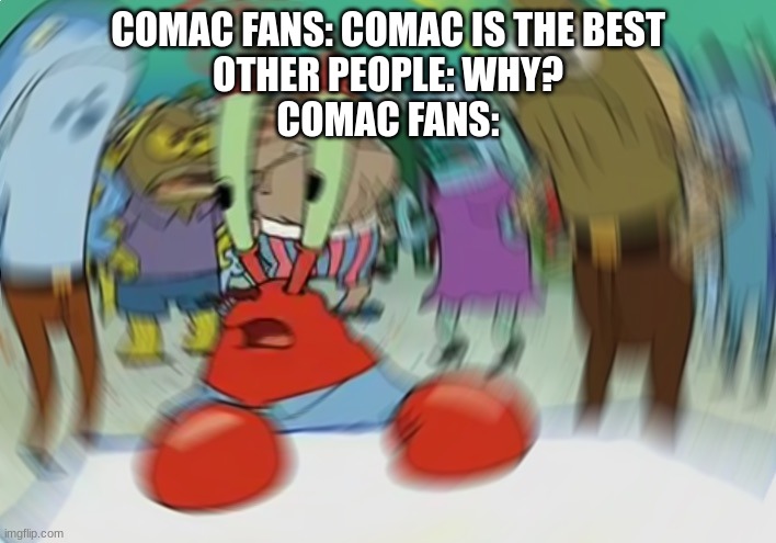 COMAC | COMAC FANS: COMAC IS THE BEST
OTHER PEOPLE: WHY?
COMAC FANS: | image tagged in memes,mr krabs blur meme | made w/ Imgflip meme maker
