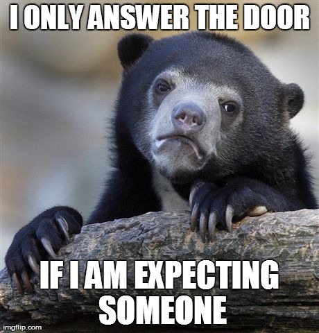 Confession Bear Meme | I ONLY ANSWER THE DOOR IF I AM EXPECTING SOMEONE | image tagged in memes,confession bear,AdviceAnimals | made w/ Imgflip meme maker