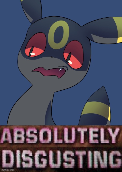 Umbreon absolutely disgusting | image tagged in umbreon absolutely disgusting | made w/ Imgflip meme maker