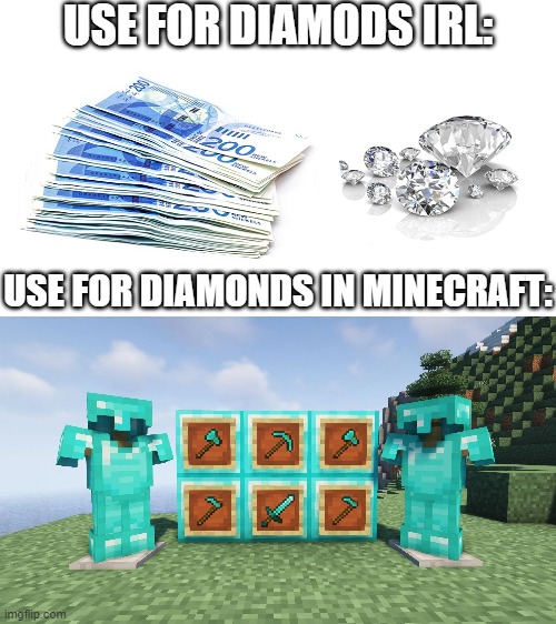 USE FOR DIAMODS IRL:; USE FOR DIAMONDS IN MINECRAFT: | image tagged in minecraft memes | made w/ Imgflip meme maker