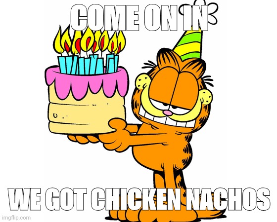 ITS TIME TO TURN UP, TODAYS MY BIRTHDAY!! REPOST TO SHOW SCOUT3 SUPPORT | COME ON IN; WE GOT CHICKEN NACHOS | made w/ Imgflip meme maker