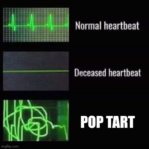 Pop tart | POP TART | image tagged in heartbeat rate,food memes,jpfan102504 | made w/ Imgflip meme maker