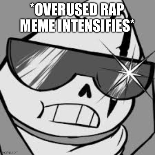 epik | *OVERUSED RAP MEME INTENSIFIES* | image tagged in epik | made w/ Imgflip meme maker