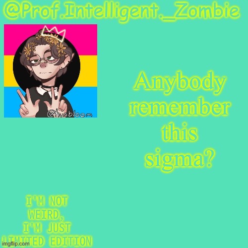Eli's pan temp | Anybody remember this sigma? | image tagged in eli's pan temp | made w/ Imgflip meme maker