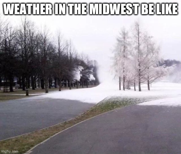 WEATHER IN THE MIDWEST BE LIKE | made w/ Imgflip meme maker