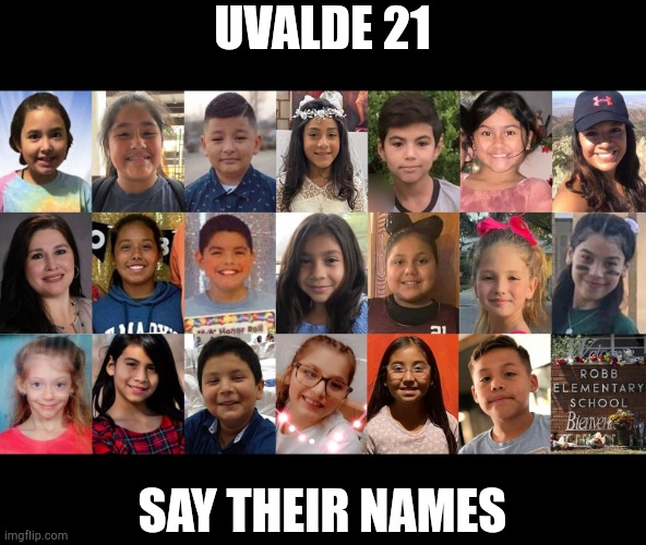 uvalde | UVALDE 21; SAY THEIR NAMES | image tagged in uvalde,say their names | made w/ Imgflip meme maker