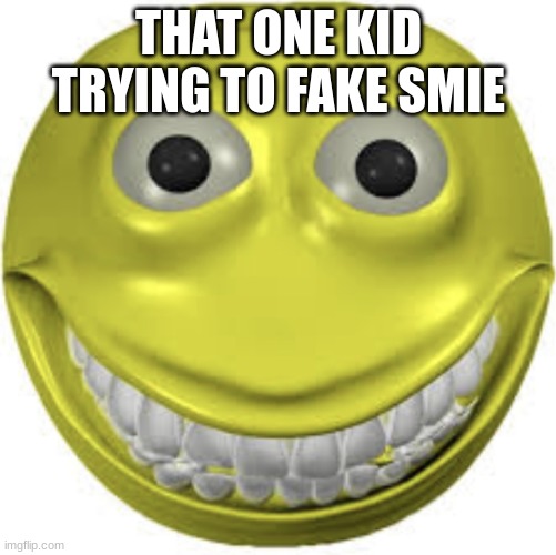 Cursed emoji | THAT ONE KID TRYING TO FAKE SMIE | image tagged in cursed emoji | made w/ Imgflip meme maker