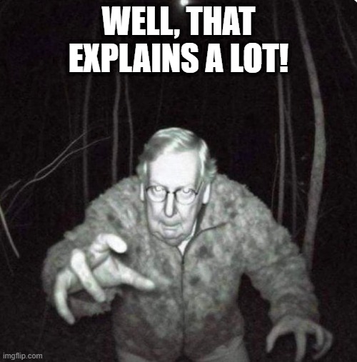 Zombie Mitch | WELL, THAT EXPLAINS A LOT! | image tagged in mitch mcconnell,politics | made w/ Imgflip meme maker