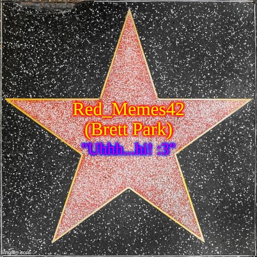 Walk of fame | Red_Memes42
(Brett Park); "Uhhh...hi! :3" | image tagged in walk of fame | made w/ Imgflip meme maker