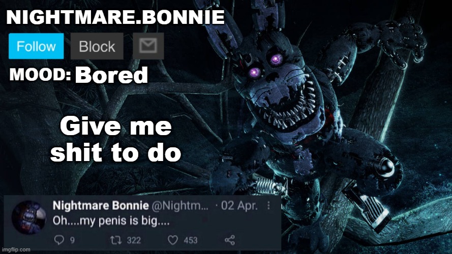 Nightmare Bonnie announcement V2 | Bored; Give me shit to do | image tagged in nightmare bonnie announcement v2 | made w/ Imgflip meme maker