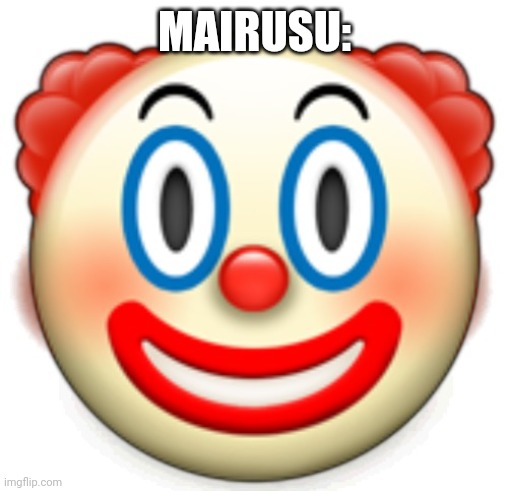 Clown | MAIRUSU: | image tagged in clown | made w/ Imgflip meme maker