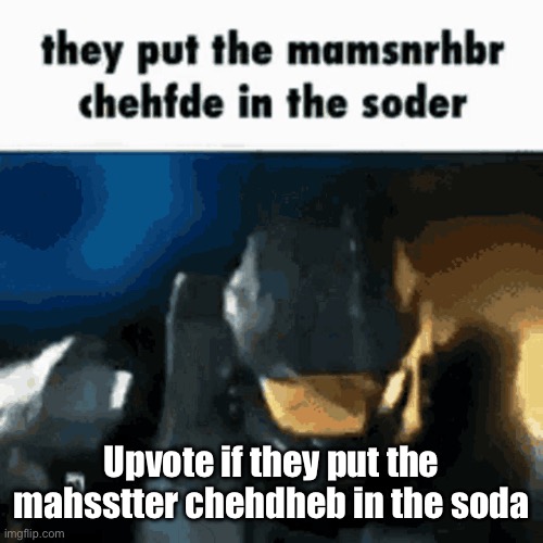 They put the matstwebchehfhe in the soda | Upvote if they put the mahsstter chehdheb in the soda | image tagged in master chief,memes,funny,fun | made w/ Imgflip meme maker