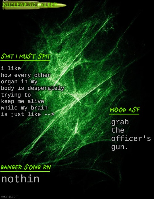 grab the officer's gun | i like how every other organ in my body is desperately trying to keep me alive while my brain is just like -->; grab the officer's gun. nothin | image tagged in nuclear 50 cailber announcement | made w/ Imgflip meme maker