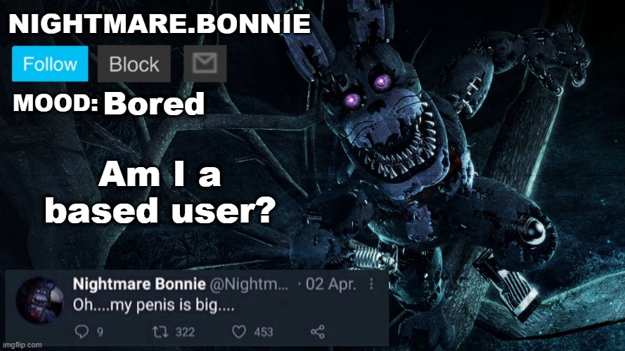 Nightmare Bonnie announcement V2 | Bored; Am I a based user? | image tagged in nightmare bonnie announcement v2 | made w/ Imgflip meme maker