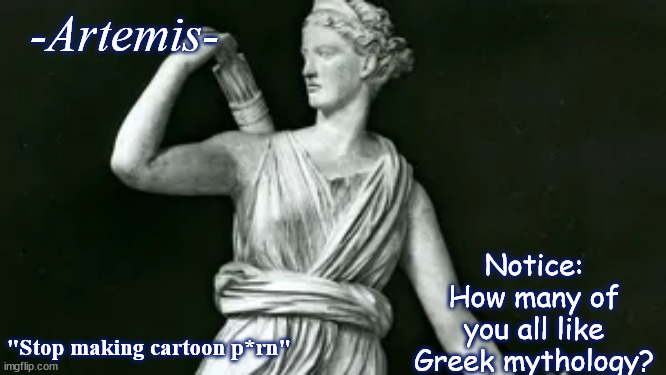 Had to sensor to make it SFW | -Artemis-; Notice: How many of you all like Greek mythology? "Stop making cartoon p*rn" | image tagged in artemis | made w/ Imgflip meme maker