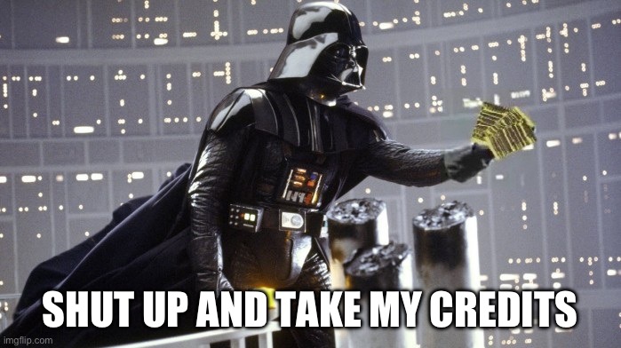 darth vader imperial credits | SHUT UP AND TAKE MY CREDITS | image tagged in darth vader imperial credits | made w/ Imgflip meme maker