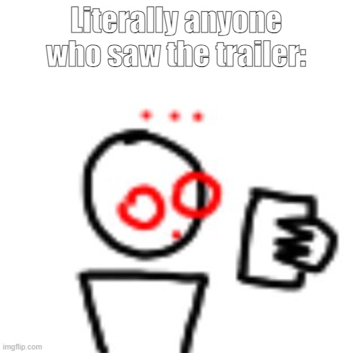 Literally anyone who saw the trailer: | made w/ Imgflip meme maker
