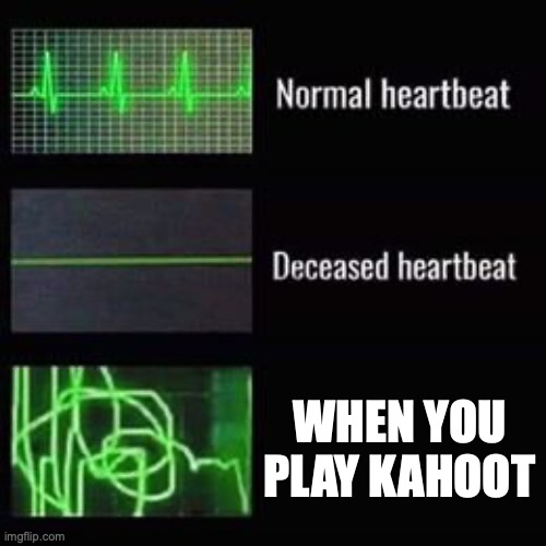 my heart rate when i play kahoot: ////////--/---//--/--/--//-/-/--//-/-/-/-/-/-/-/./-//./-./.-/.-/.-/./-./-./-./-./-./-./--/.-/. | WHEN YOU PLAY KAHOOT | image tagged in heartbeat rate | made w/ Imgflip meme maker