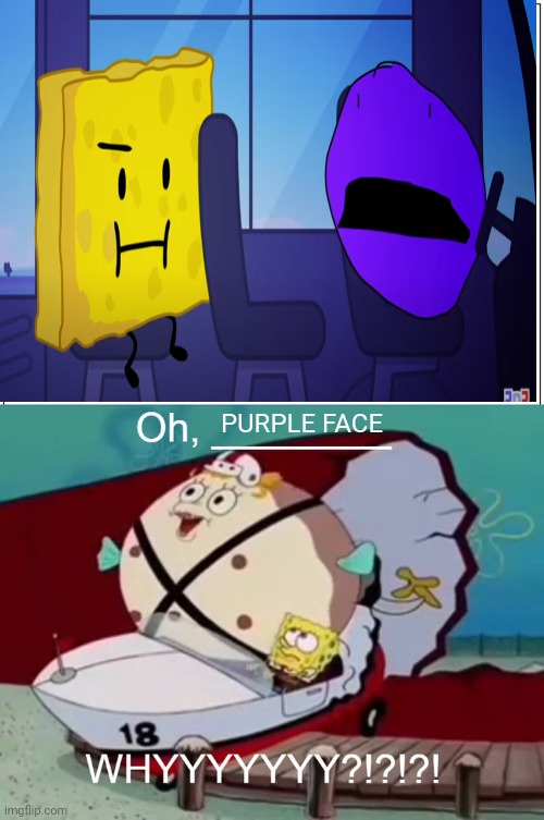 WHY | PURPLE FACE | image tagged in oh blank why,spongebob,bfdi | made w/ Imgflip meme maker