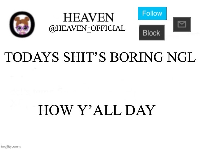 I’m an observer ✨ | TODAYS SHIT’S BORING NGL; HOW Y’ALL DAY | image tagged in heaven s template | made w/ Imgflip meme maker