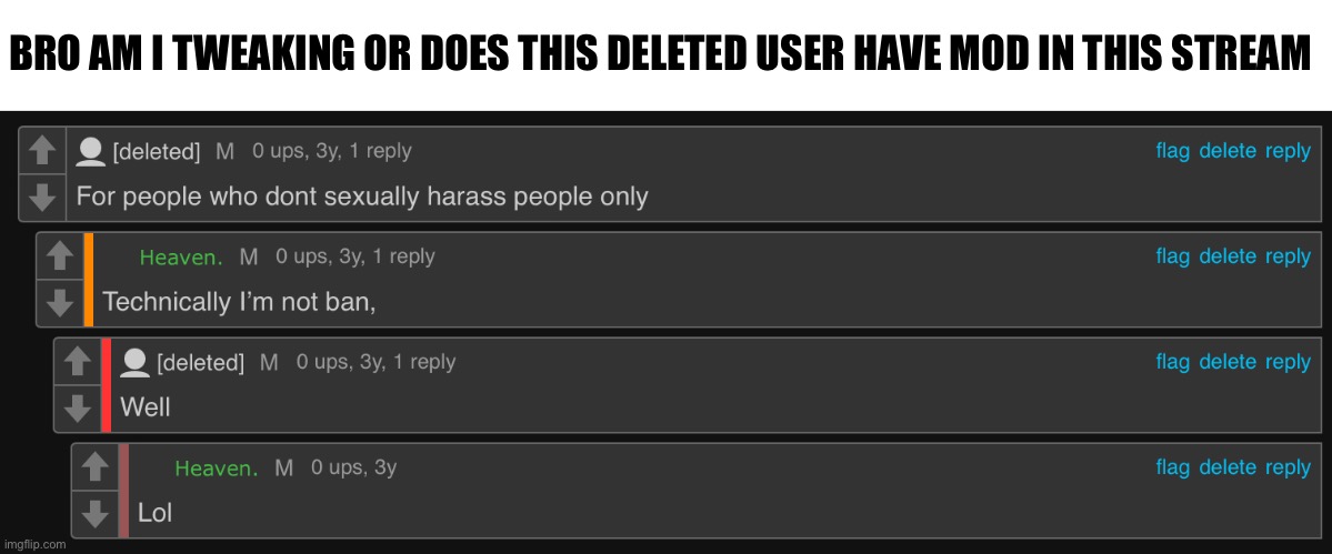 https://imgflip.com/i/5k9q19 | BRO AM I TWEAKING OR DOES THIS DELETED USER HAVE MOD IN THIS STREAM | made w/ Imgflip meme maker