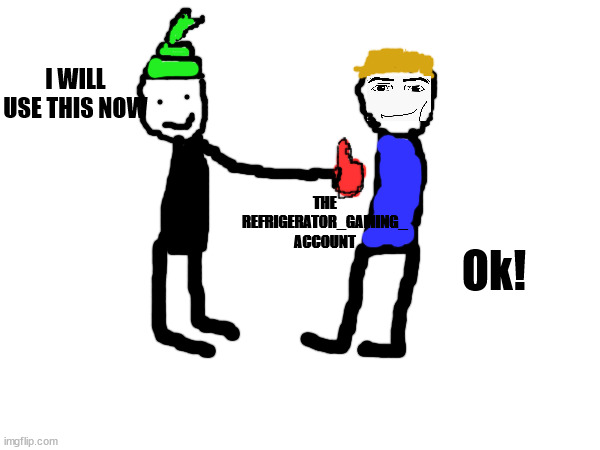 Why would ES delete his OG account to use some other account with way less points though? | I WILL USE THIS NOW; THE REFRIGERATOR_GAMING_ ACCOUNT; Ok! | image tagged in msmg drama memes | made w/ Imgflip meme maker