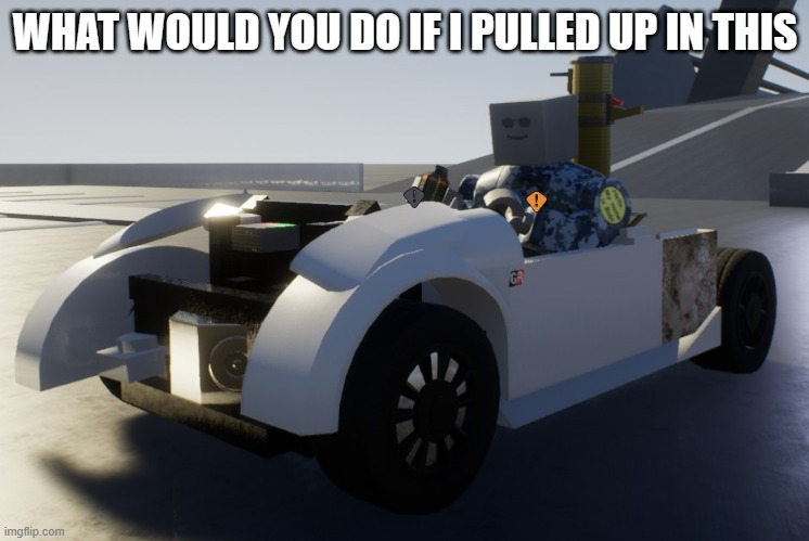 Random shitpost using a brick rigs screenshot i have | WHAT WOULD YOU DO IF I PULLED UP IN THIS | image tagged in destroyed car | made w/ Imgflip meme maker