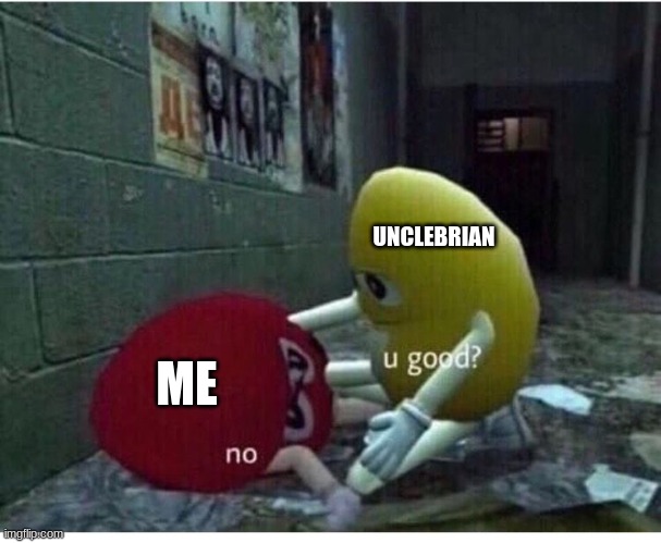 U Good No | UNCLEBRIAN ME | image tagged in u good no | made w/ Imgflip meme maker