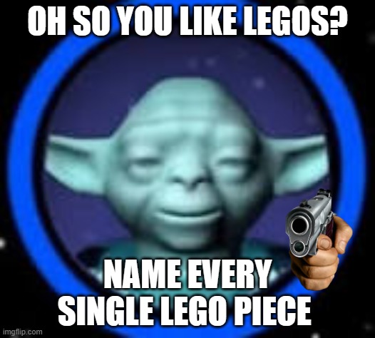 OH SO YOU LIKE LEGOS? NAME EVERY SINGLE LEGO PIECE | image tagged in lego | made w/ Imgflip meme maker