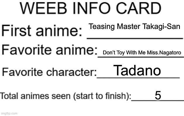 Please don’t ask me and please don’t put hate on me. I just made this for fun | Teasing Master Takagi-San; Don’t Toy With Me Miss.Nagatoro; Tadano; 5 | image tagged in weeb info card | made w/ Imgflip meme maker