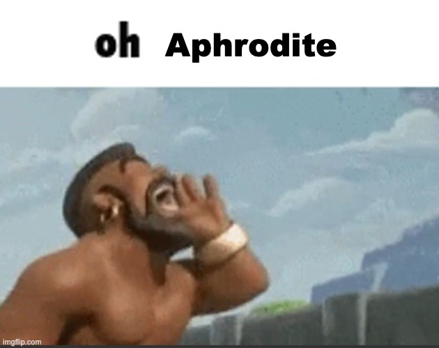 oh mods | Aphrodite | image tagged in oh mods | made w/ Imgflip meme maker