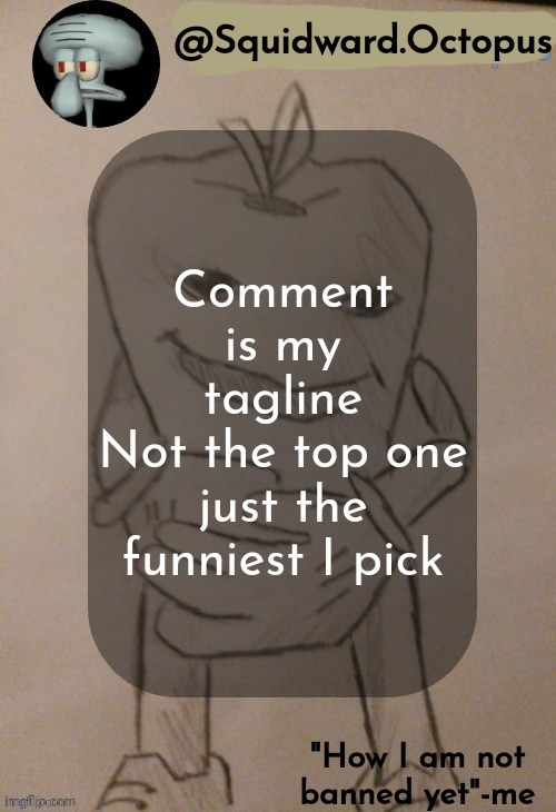dingus | Comment is my tagline
Not the top one just the funniest I pick | image tagged in squidward octopus announcement template | made w/ Imgflip meme maker