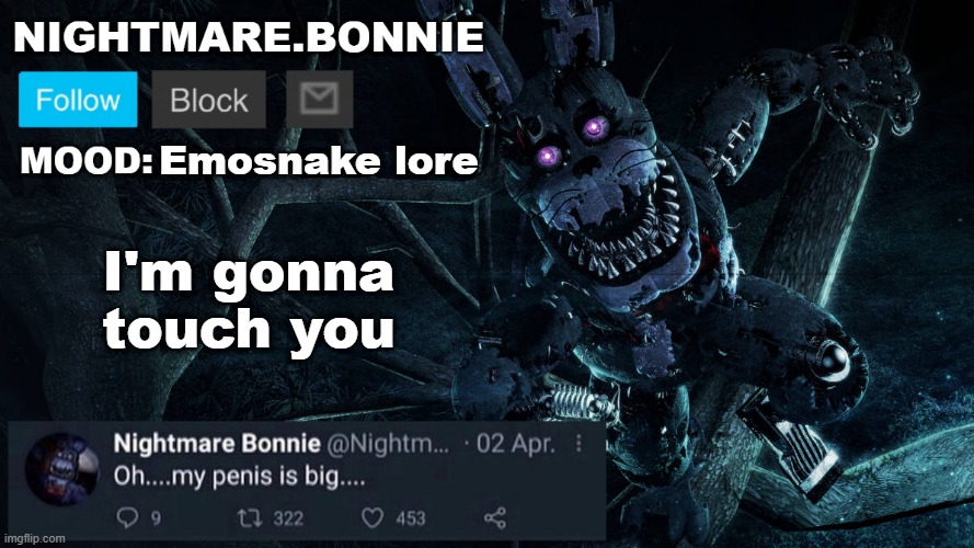 Nightmare Bonnie announcement V2 | Emosnake lore; I'm gonna touch you | image tagged in nightmare bonnie announcement v2 | made w/ Imgflip meme maker